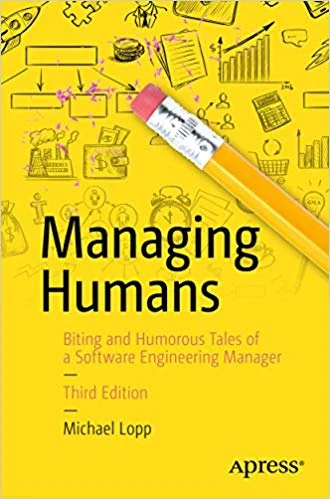 Managing Humans Biting and Humorous Tales of a Software Engineering Manager