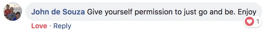 "Give yourself permission to just go and be. Enjoy"