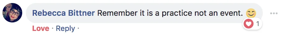 "Remember it is a practice not an event."